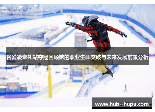 谷爱凌崇礼站夺冠回顾她的职业生涯突破与未来发展前景分析