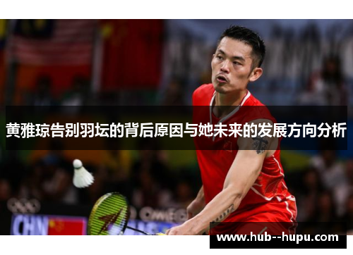 黄雅琼告别羽坛的背后原因与她未来的发展方向分析